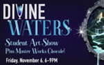 “Divine Waters” Student Art Show and Master Works Chorale